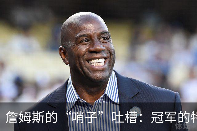 詹姆斯的“哨子”吐槽：冠军的特权是什么鬼？